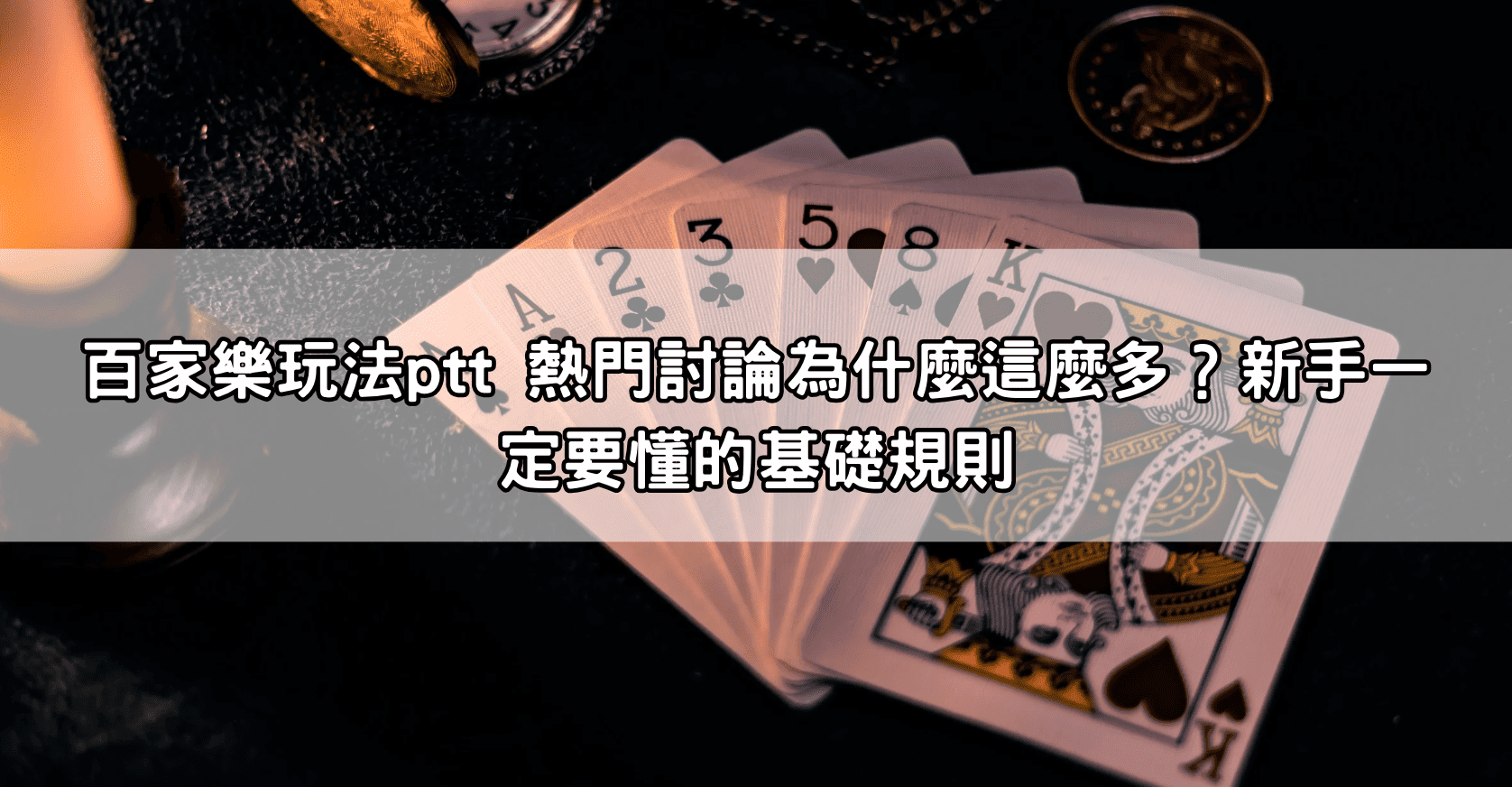 百家樂玩法ptt 熱門討論為什麼這麼多？新手一定要懂的基礎規則